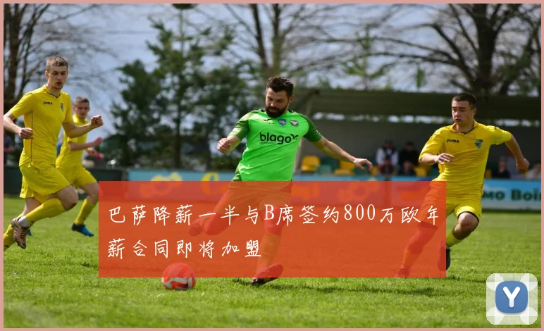 巴萨降薪一半与B席签约800万欧年薪合同即将加盟